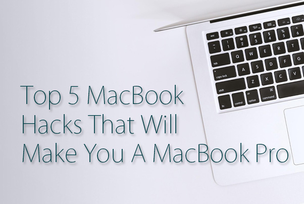 Top 5 Macbook Hacks That Will Make You A Macbook Pro Top 5 Macbook Hacks That Will Make You A Macbook Pro